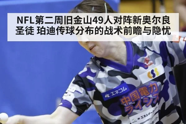 NFL第二周旧金山49人对阵新奥尔良圣徒 珀迪传球分布的战术前瞻与隐忧